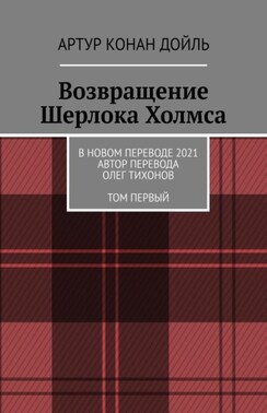 Возвращение Шерлока Холмса. В новом переводе. 2021. Автор перевода Олег Тихонов. ТОМ ПЕРВЫЙ