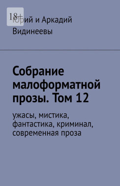 Собрание малоформатной прозы. Том 12. Ужасы, мистика, фантастика, криминал, современная проза