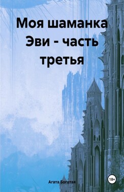 Моя шаманка Эви. Третья книга.