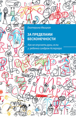 За пределами бесконечности. Как не опускать руки, если у ребенка расстройство аутистического спектра