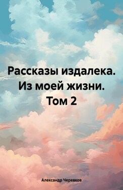 Рассказы издалека из моей жизни том-2