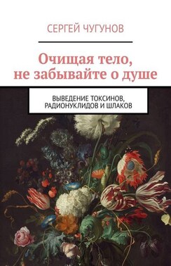 Очищая тело, не забывайте о душе. Выведение токсинов, радионуклидов и шлаков
