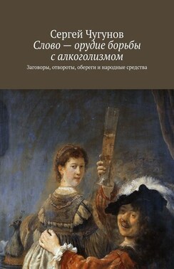 Слово – орудие борьбы с алкоголизмом. Заговоры, отвороты, обереги и народные средства