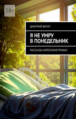 Я не умру в понедельник. Рассказы-короткометражки