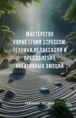 Мастерство управления стрессом: Техники релаксации и преодоления негативных эмоций
