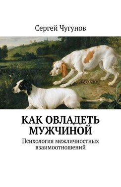 Как завоевать сердце мужчины. Психология межличностных взаимоотношений