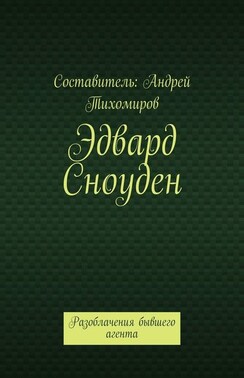 Эдвард Сноуден. Разоблачения бывшего агента