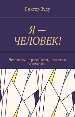 Я – ЧЕЛОВЕК! Человеком не рождаются, человеком становятся!