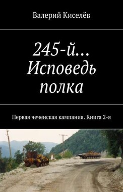 245-й… Исповедь полка. Первая чеченская кампания. Книга 2-я