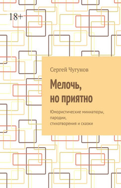 Мелочь, но приятно. Юмористические миниатюры, пародии, стихотворения и сказки