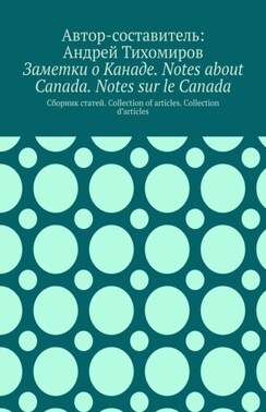Заметки о Канаде. Notes about Canada. Notes sur le Canada. Сборник статей. Collection of articles. Collection d’articles