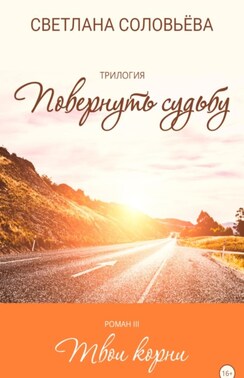 Роман «Твои корни» – из трилогии Повернуть судьбу