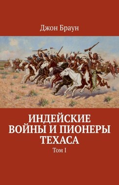 Индейские войны и пионеры Техаса. Том I