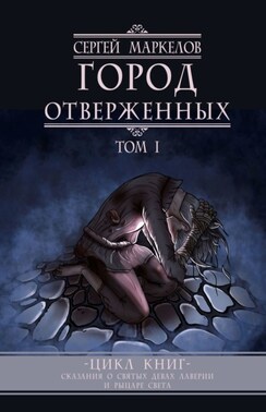 Город Отверженных. Цикл Книг: «Сказания о Святых Девах Лаверии и Рыцаре Света». Том I