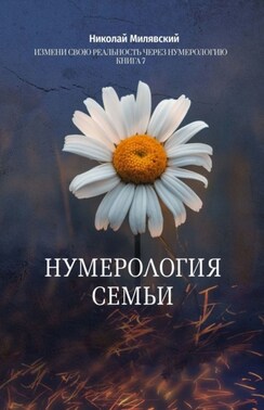 Нумерология Семьи. Измени свою реальность через нумерологию. Книга 7