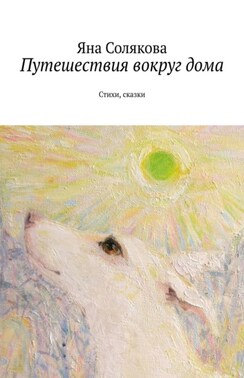 Путешествия вокруг дома. Стихи, сказки