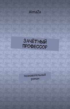 Зачётный профессор. Познавательный роман