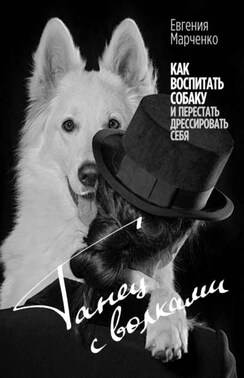 Танец с волками. Как воспитать собаку и перестать дрессировать себя